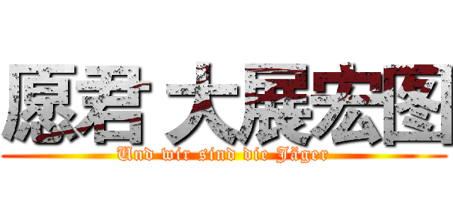 愿君 大展宏图 (Und wir sind die Jäger)