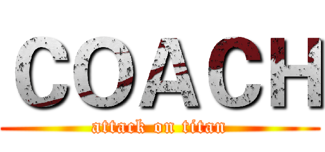 ＣＯＡＣＨ (attack on titan)