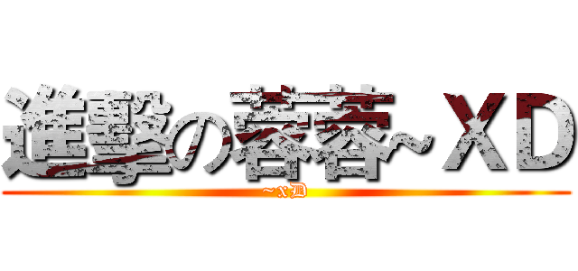 進擊の蓉蓉~ＸＤ (~xD)