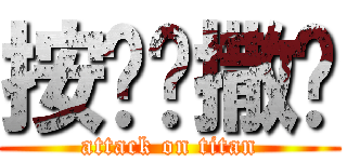 按时覅撒娇 (attack on titan)