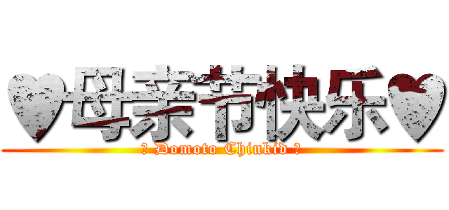 ♥母亲节快乐♥ (☼ Domoto Chinkid ☼)