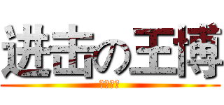 进击の王博 (我是大傻)