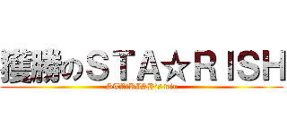 獲勝のＳＴＡ☆ＲＩＳＨ (STA☆RISH\'s win)