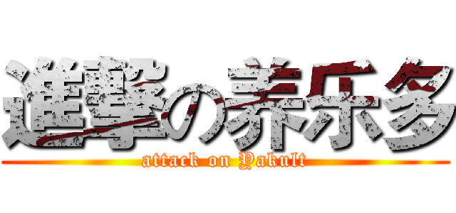 進撃の养乐多 (attack on Yakult)
