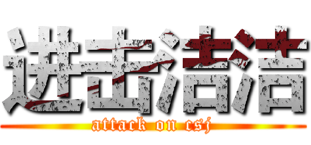 进击洁洁 (attack on csj)