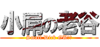 小屌の老谷 (Small Dick GU！！)