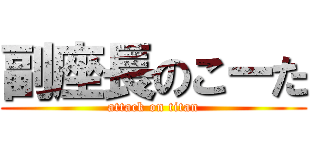 副座長のこーた (attack on titan)