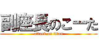 副座長のこーた (attack on titan)