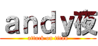 ａｎｄｙ夜 (attack on titan)