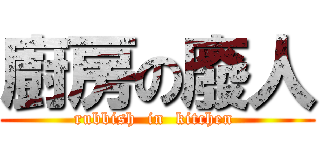 廚房の廢人 (rubbish  in  kitchen )