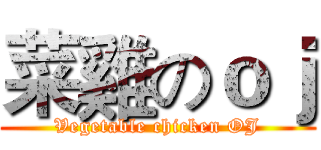 菜雞のｏｊ (Vegetable chicken OJ)