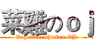菜雞のｏｊ (Vegetable chicken OJ)
