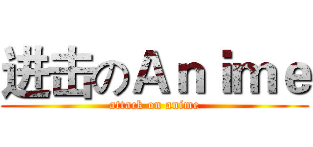 进击のＡｎｉｍｅ (attack on anime)