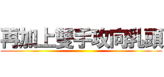 再加上雙手攻向乳頭 ()