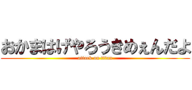 おかまはげやろうきめぇんだよ (attack on titan)