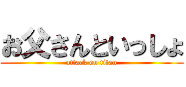 お父さんといっしょ (attack on titan)