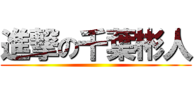 進撃の千葉彬人 ()