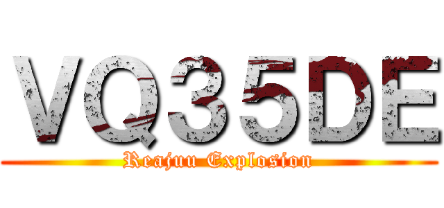 ＶＱ３５ＤＥ (Reajuu Explosion)