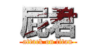 屁君 (attack on titan)