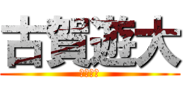 古賀遊大 (世界最強)