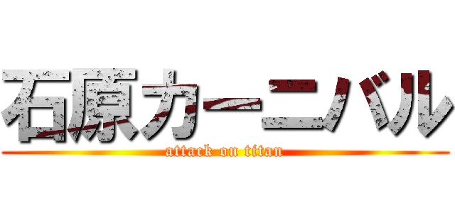 石原カーニバル (attack on titan)
