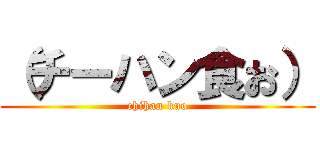 （チーハン食お） (chihan kuo)