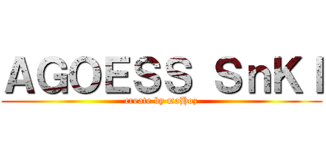 ＡＧＯＥＳＳ ＳｎＫＩ (create by maHoz)
