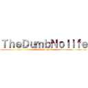 ＴｈｅＤｕｍｂＮｏｌｉｆｅ (The Dumb Nolife)