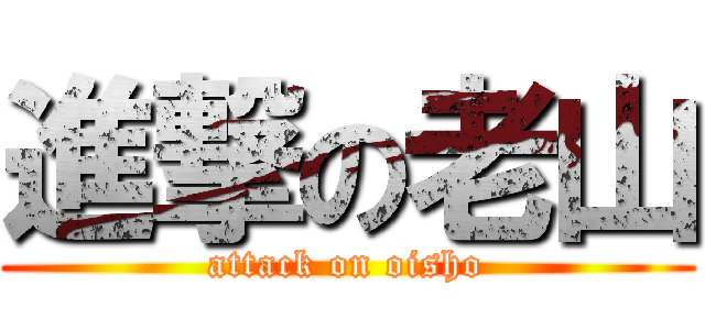 進撃の老山 (attack on oisho)
