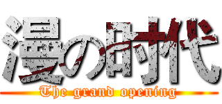 漫の时代 (The grand opening)