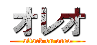 オレオ (attack on oreo)