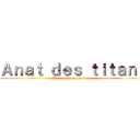 Ａｎａｔ ｄｅｓ ｔｉｔａｎｓ (Le dernier espoir des p1)