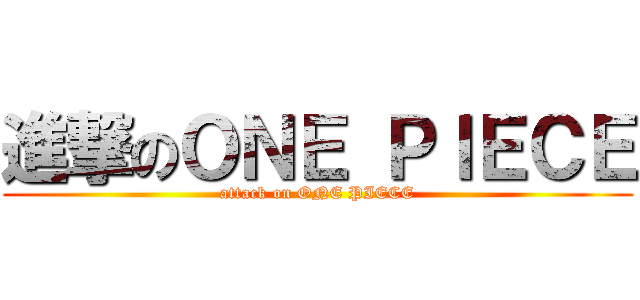 進撃のＯＮＥ ＰＩＥＣＥ (attack on ONE PIECE)