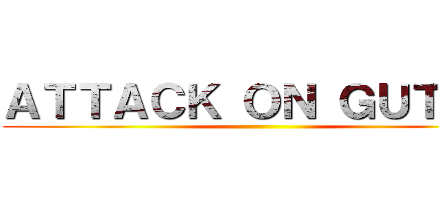 ＡＴＴＡＣＫ ＯＮ ＧＵＴＯＭ ()