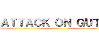 ＡＴＴＡＣＫ ＯＮ ＧＵＴＯＭ ()