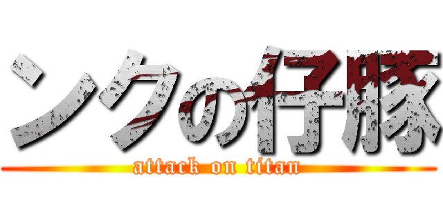 ンクの仔豚 (attack on titan)