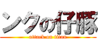 ンクの仔豚 (attack on titan)