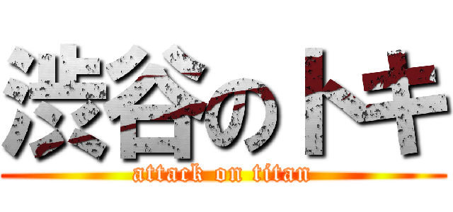 渋谷のトキ (attack on titan)