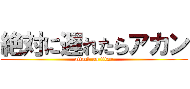 絶対に遅れたらアカン (attack on titan)