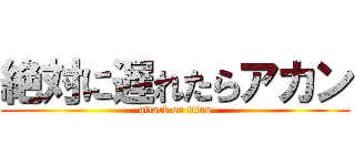 絶対に遅れたらアカン (attack on titan)