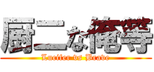 厨二な俺等 (Lucifer vs Brave)