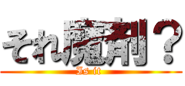 それ魔剤？ (Is it )