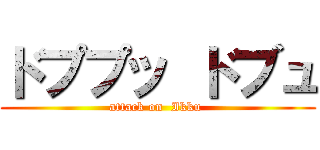 ドププッ ドブュ (attack on  Ikku )