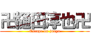 卍樋田淳也卍 (Escape on junya)