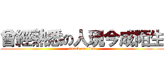 曾經熟悉の人現今成陌生 (attack on titan)
