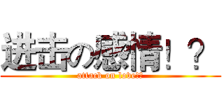 进击の感情！？ (attack on love!?)