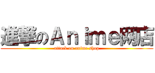 進撃のＡｎｉｍｅ网店 (attack on anime shop)