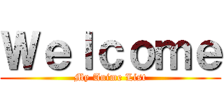 Ｗｅｌｃｏｍｅ (My Anime List)