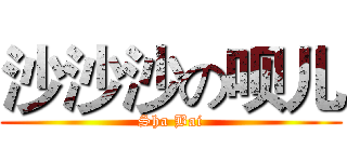 沙沙沙の呗儿 (Sha Bai)