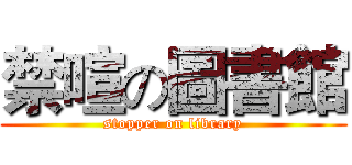 禁喧の圖書館 (stopper on library)